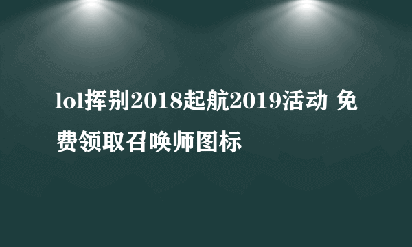 lol挥别2018起航2019活动 免费领取召唤师图标