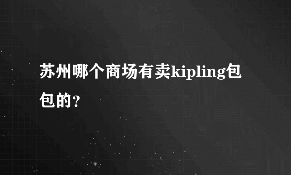 苏州哪个商场有卖kipling包包的？