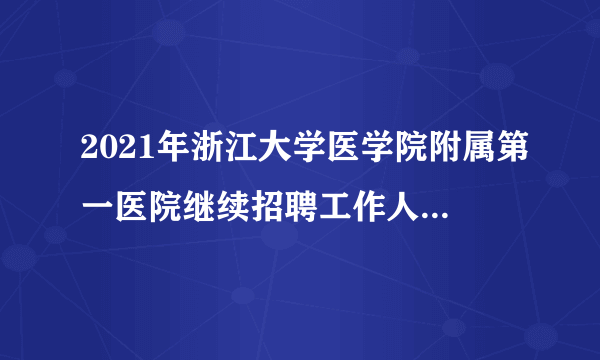 2021年浙江大学医学院附属第一医院继续招聘工作人员242人公告