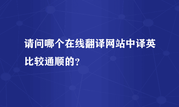 请问哪个在线翻译网站中译英比较通顺的？