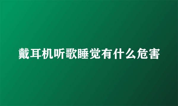 戴耳机听歌睡觉有什么危害