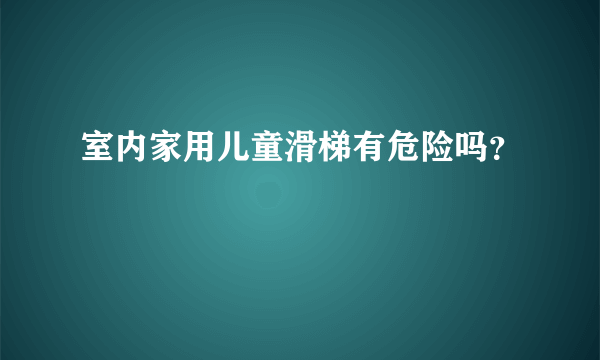 室内家用儿童滑梯有危险吗？