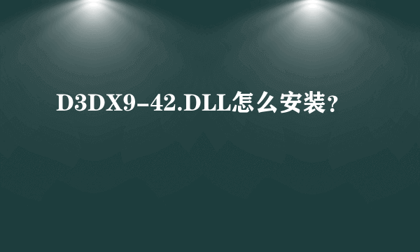 D3DX9-42.DLL怎么安装？