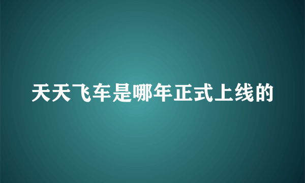 天天飞车是哪年正式上线的