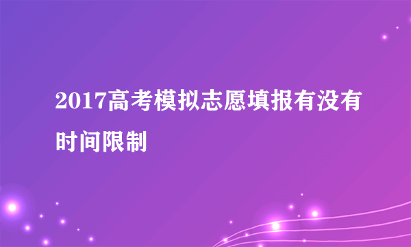 2017高考模拟志愿填报有没有时间限制