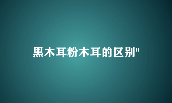 黑木耳粉木耳的区别