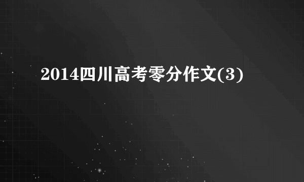 2014四川高考零分作文(3)