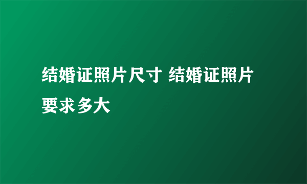 结婚证照片尺寸 结婚证照片要求多大