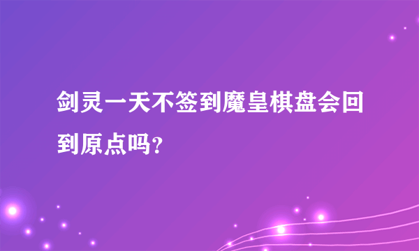 剑灵一天不签到魔皇棋盘会回到原点吗？