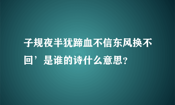 子规夜半犹蹄血不信东风换不回’是谁的诗什么意思？