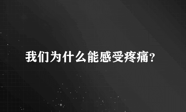 我们为什么能感受疼痛？