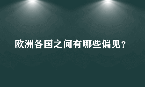 欧洲各国之间有哪些偏见？