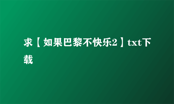 求【如果巴黎不快乐2】txt下载