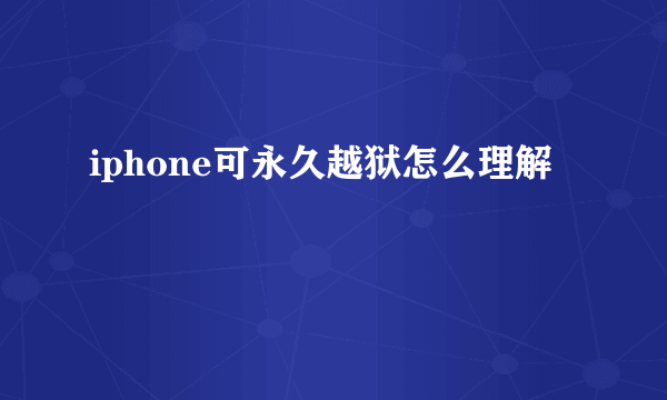 iphone可永久越狱怎么理解