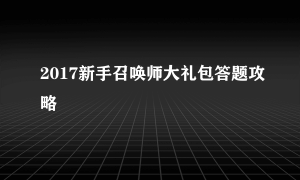 2017新手召唤师大礼包答题攻略