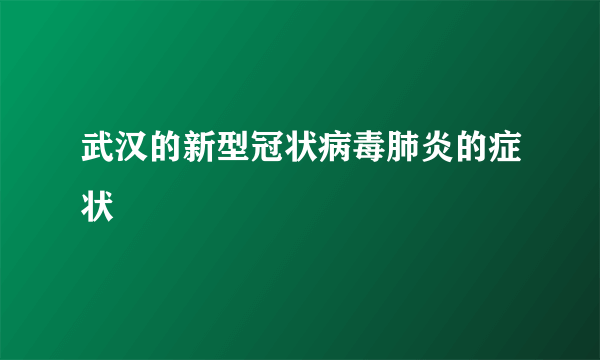 武汉的新型冠状病毒肺炎的症状