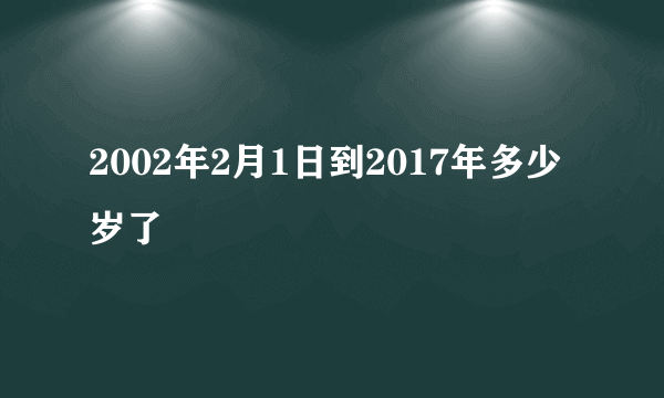 2002年2月1日到2017年多少岁了