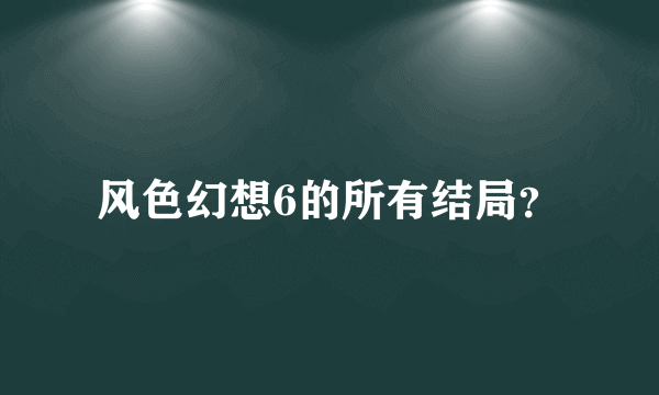 风色幻想6的所有结局？