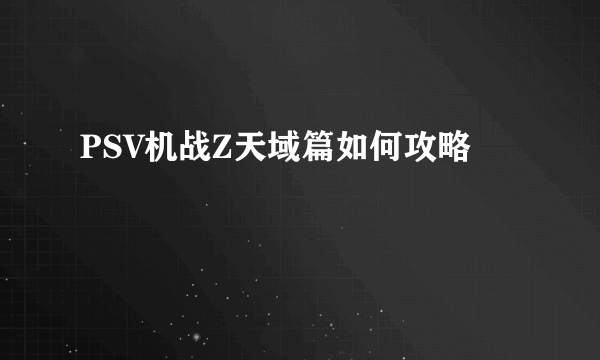 PSV机战Z天域篇如何攻略