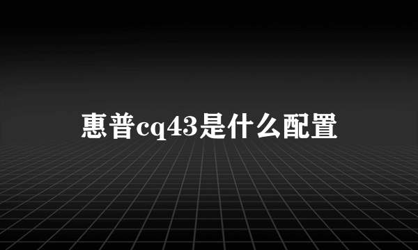 惠普cq43是什么配置