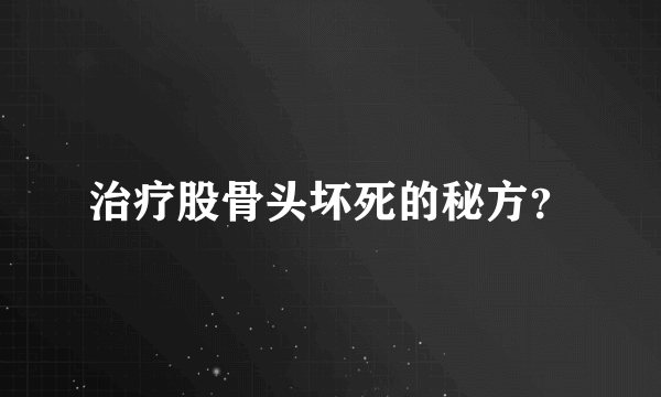 治疗股骨头坏死的秘方？