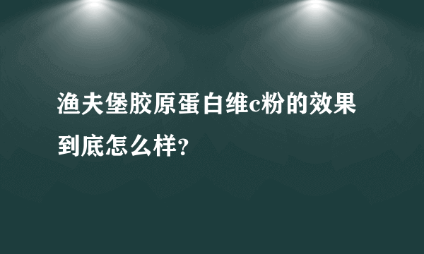 渔夫堡胶原蛋白维c粉的效果到底怎么样？