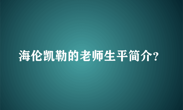 海伦凯勒的老师生平简介？