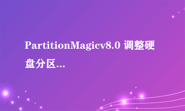 PartitionMagicv8.0 调整硬盘分区大小问题