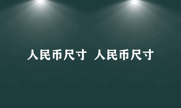 人民币尺寸  人民币尺寸