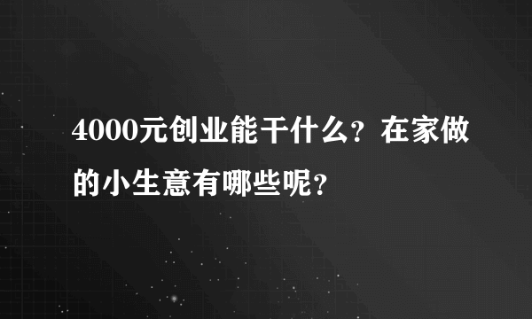 4000元创业能干什么？在家做的小生意有哪些呢？