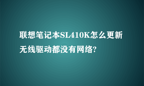 联想笔记本SL410K怎么更新无线驱动都没有网络?