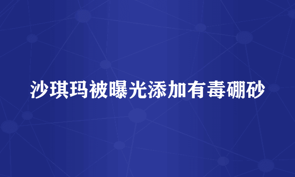 沙琪玛被曝光添加有毒硼砂