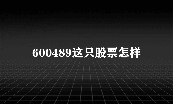 600489这只股票怎样