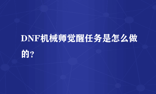 DNF机械师觉醒任务是怎么做的？