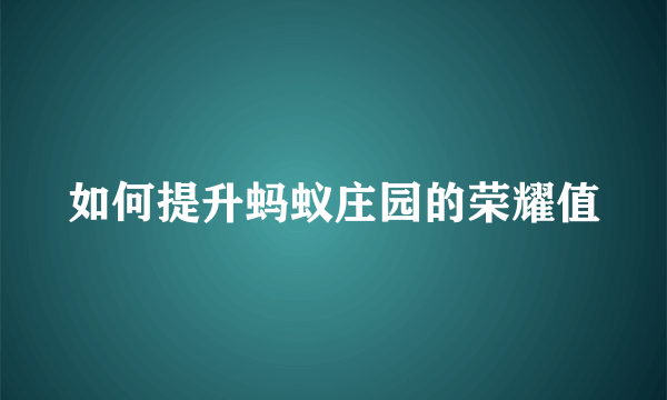 如何提升蚂蚁庄园的荣耀值