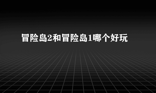 冒险岛2和冒险岛1哪个好玩