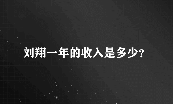 刘翔一年的收入是多少？