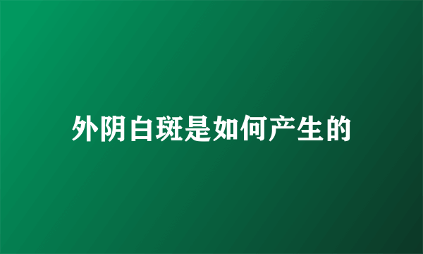 外阴白斑是如何产生的