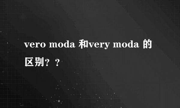 vero moda 和very moda 的区别？？