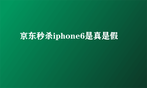 京东秒杀iphone6是真是假