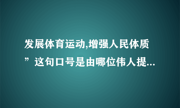 发展体育运动,增强人民体质”这句口号是由哪位伟人提出来的？