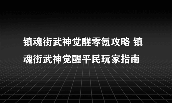 镇魂街武神觉醒零氪攻略 镇魂街武神觉醒平民玩家指南