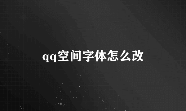 qq空间字体怎么改