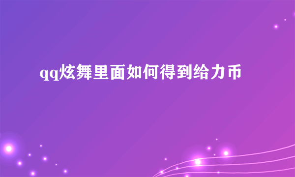 qq炫舞里面如何得到给力币