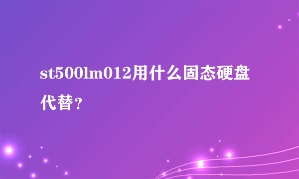 st500lm012用什么固态硬盘代替？