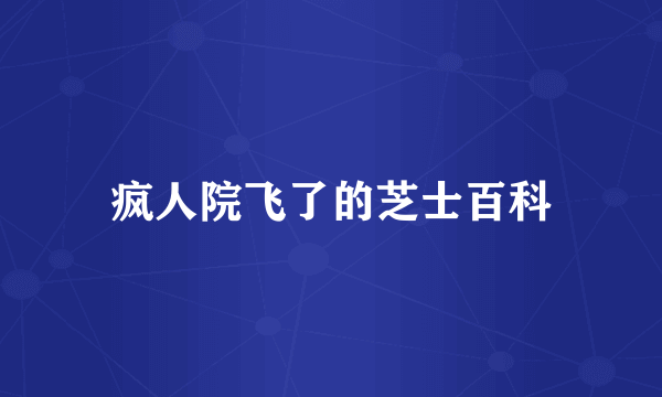 疯人院飞了的芝士百科