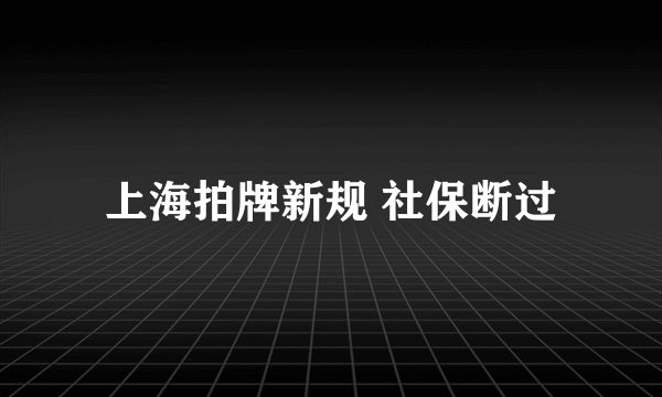 上海拍牌新规 社保断过