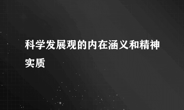 科学发展观的内在涵义和精神实质