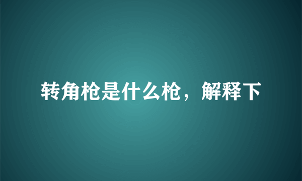 转角枪是什么枪，解释下