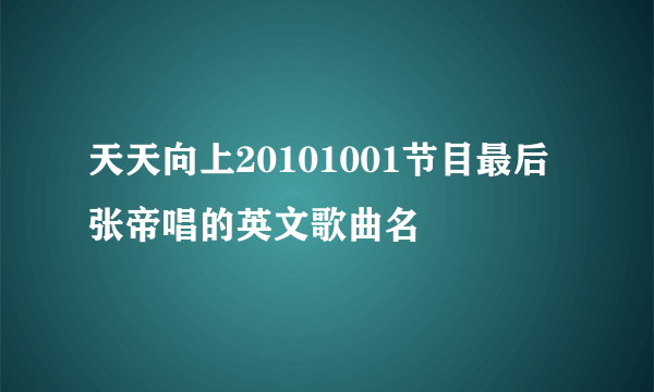 天天向上20101001节目最后张帝唱的英文歌曲名